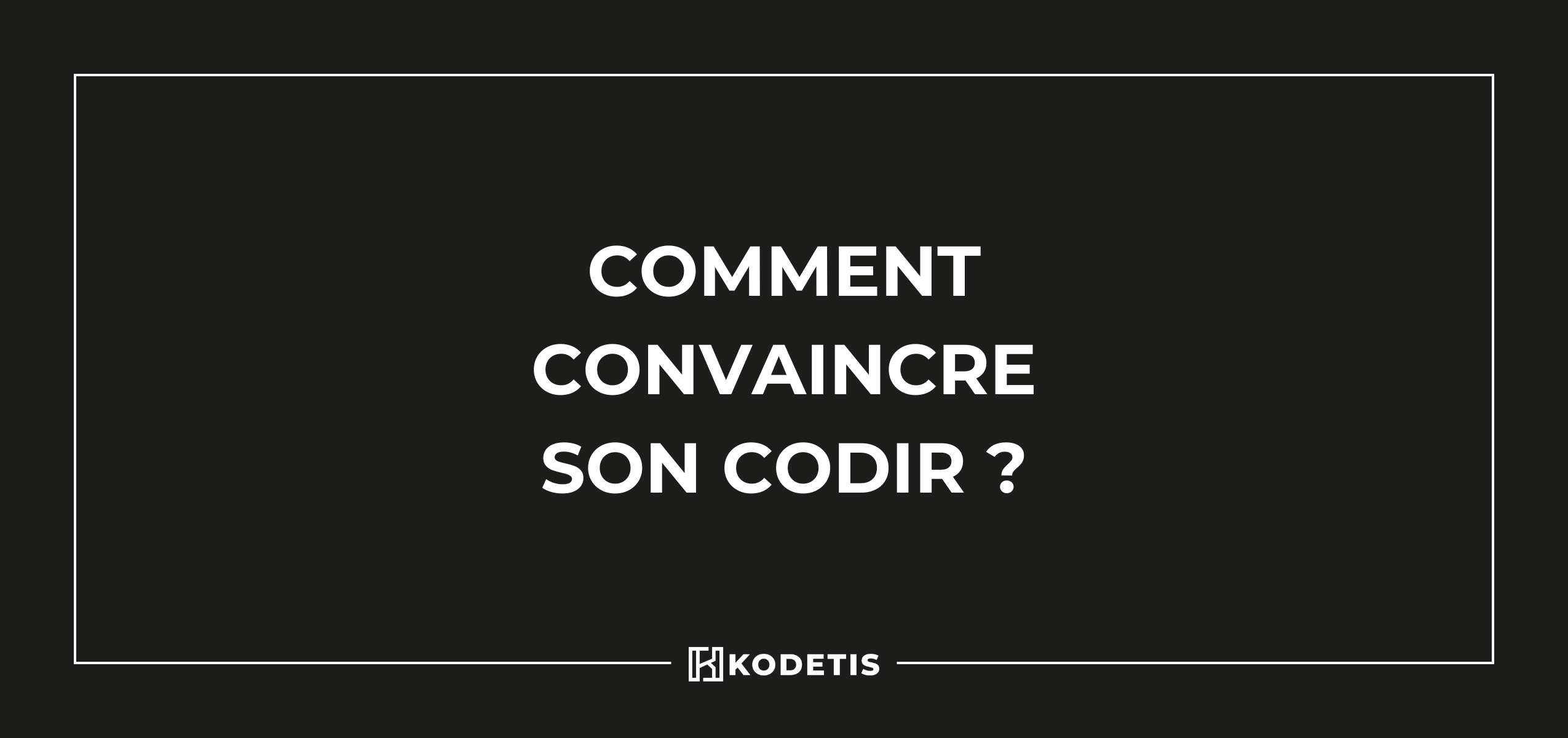 Comment convaincre son CODIR ?